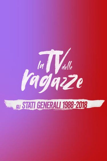 La Tv Delle Ragazze: Gli Stati Generali, 1998-2018